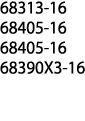 68313-16 68405-16 68405-16 68390X3-16 