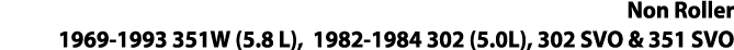 Non Roller 1969-1993 351W (5 8 L), 1982-1984 302 (5 0L), 302 SVO & 351 SVO 