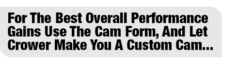 For The Best Overall Performance Gains Use The Cam Form, And Let Crower Make You A Custom Cam  