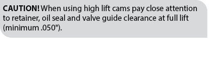 CAUTION  When using high lift cams pay close attention to retainer, oil seal and valve guide clearance at full lift (   