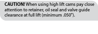 CAUTION  When using high lift cams pay close attention to retainer, oil seal and valve guide clearance at full lift (   