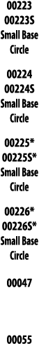 00223 00223S Small Base Circle 00224 00224S Small Base Circle 00225* 00225S* Small Base Circle 00226* 00226S* Small B   