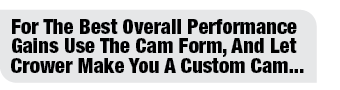 For The Best Overall Performance Gains Use The Cam Form, And Let Crower Make You A Custom Cam  