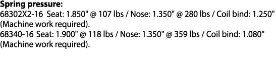Spring pressure: 68302X2-16 Seat: 1 850     107 lbs   Nose: 1 350     280 lbs   Coil bind: 1 250   (Machine work requ   
