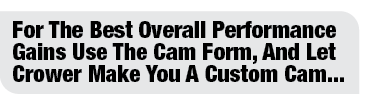 For The Best Overall Performance Gains Use The Cam Form, And Let Crower Make You A Custom Cam  
