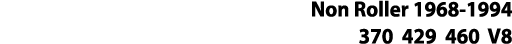 Non Roller 1968-1994 370 429 460 V8